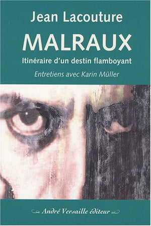 Malraux: Itinéraire d'un destin flamboyant