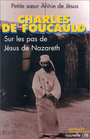 Charles de Foucauld : Sur les pas de Jésus de Nazareth