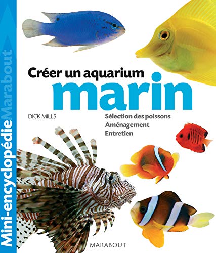 Aquarium marin: Un ouvrage complet pour aménager son aquarium et choisir ses poissons