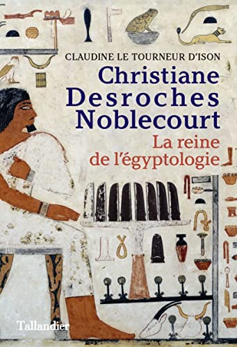 Christiane Desroches Noblecourt: La reine de l'Égyptologie