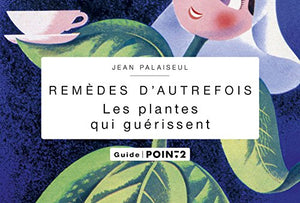 Remèdes d'autrefois: Les plantes qui guérissent