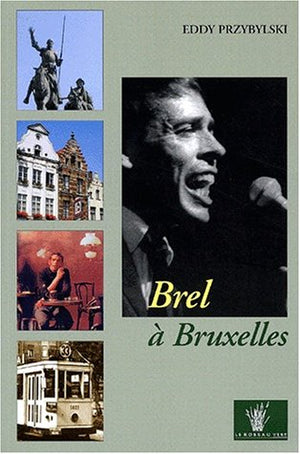 Brel à Bruxelles. Le guide du Bruxelles de Jacques Brel