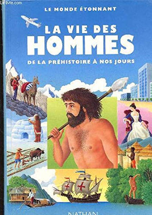 La vie des hommes de la Préhistoire à nos jours