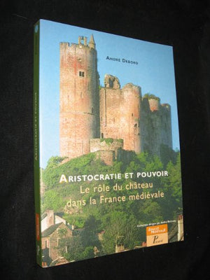 Aristocratie et pouvoir. Le Rôle du château dans la France médiévale