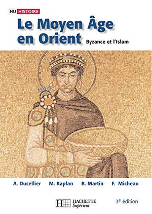 Le Moyen Âge en Orient : Byzance et l'Islam, des Barbares aux Ottomans