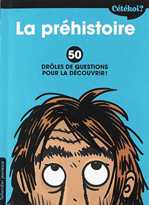 Cétékoi la préhistoire ?: 50 drôles de questions pour la découvrir !