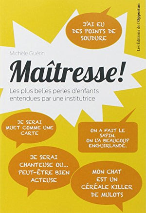 Maîtresse ! Les plus belles perles d'enfants entendues par une institutrice !