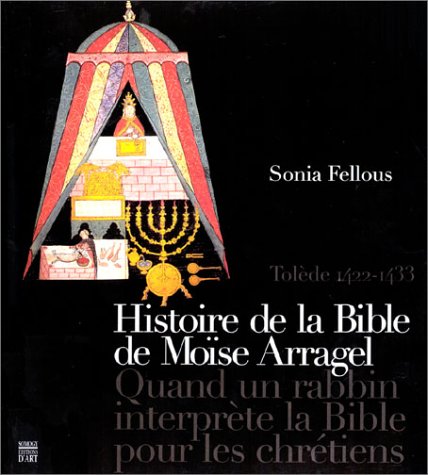 Histoire de la Bible de Moïse Arragel. Quand un rabbin interprète la Bible pour les chrétiens, Tolède 1422-1433
