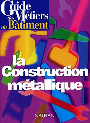 Guide des métiers du bâtiment : guide de construction métallique