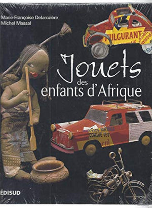 Jouets des enfants d'Afrique: Regards sur des merveilles d'ingéniosité