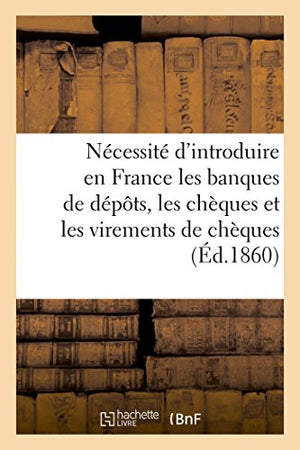 Mémoire sur la nécessité d'introduire en France les banques de dépôts, les chèques et les virements de chèques d'après la méthode anglaise