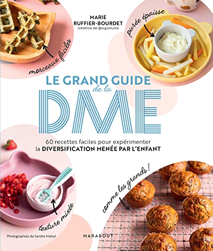 Le grand guide de la DME: 60 recettes faciles pour expérimenter la diversification menée par l'enfant