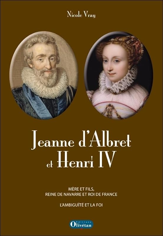 Jeanne d'Albret et Henri IV, mère et fils, reine de Navarre et roi de France : L'ambiguïté et la foi