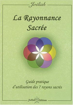 La Rayonnance sacrée: Guide pratique d'utilisation des 7 rayons sacrés