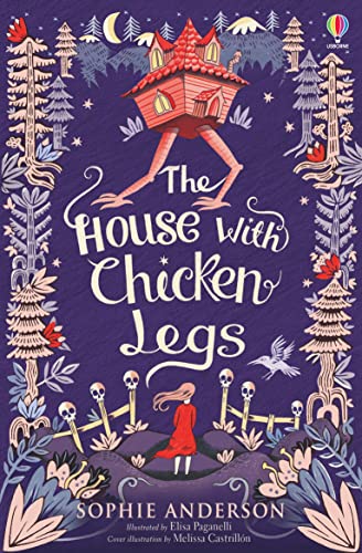 The House With Chicken Legs: Step into the fairytale world of bestselling Sophie Anderson, the perfect magical adventure.