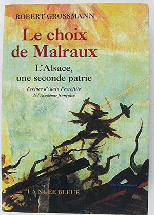 Le choix de Malraux: L'Alsace, une seconde patrie