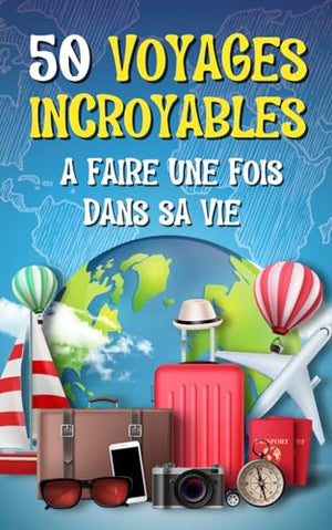 50 voyages incroyables à faire une fois dans sa vie