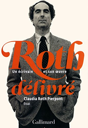 Roth délivré: Un écrivain et son œuvre