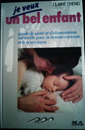 Je veux un bel enfant / guide de sante et d'alimentation naturelle pour la femme enceinte et le nour