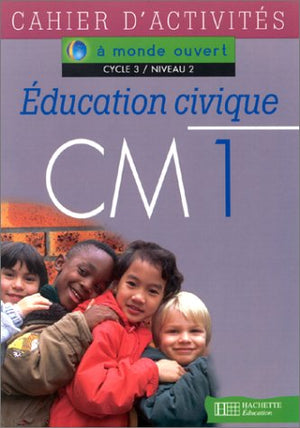 A monde ouvert : éducation civique, CM1. Cahier d'exercices