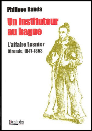 Un instituteur au bagne : L'affaire Lesnier Gironde, 1847-1853