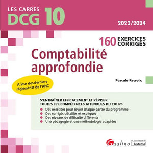 DCG 10 - Exercices corrigés de comptabilité approfondie: 160 exercices corrigés et expliqués pour s'entraîner et réviser efficacement. À jour des derniers règlements de l'ANC (2023-2024)