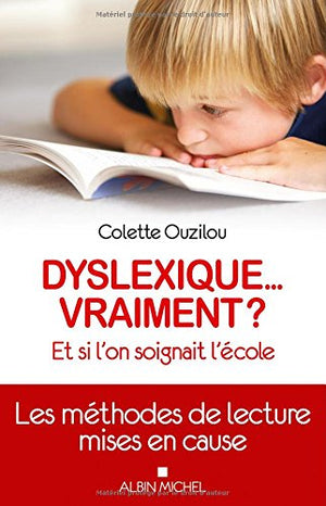 Dyslexique... vraiment ?: Et si l'on soignait l'école.