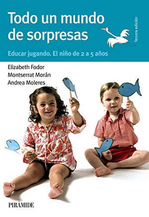 Todo un mundo de sorpresas: Educar jugando. El niño de 2 a 5 años (Guías para padres y madres)