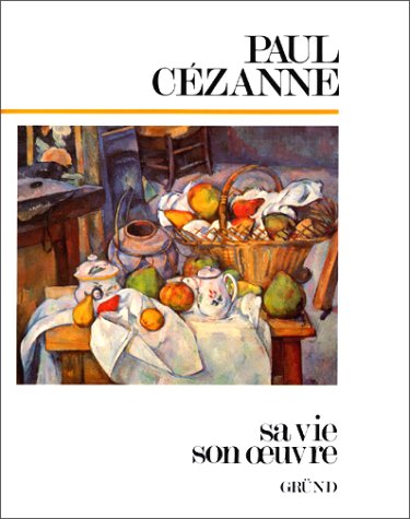 Cézanne : Sa vie, son oeuvre