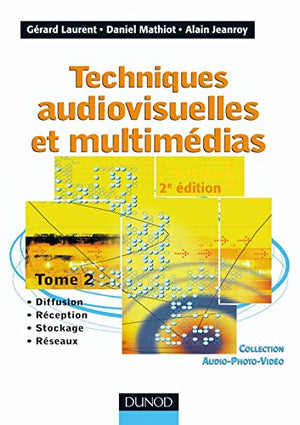 Techniques audiovisuelles et multimédias: Tome 2 : Diffusion, réception, stockage, réseaux
