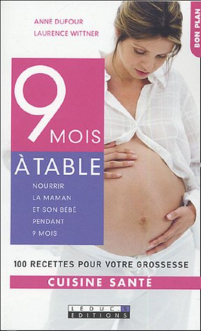 9 mois à table : 100 recettes pour votre grossesse