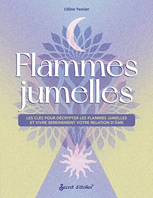 Flammes jumelles: Les clés pour les décrypter et vivre sereinement votre relation d'âme