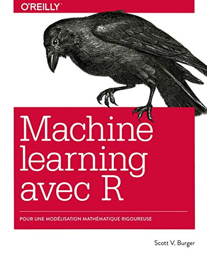 Le Machine learning avec R - Modélisation mathématique rigoureuse - collection O'Reilly: Modélisation mathématique rigoureuse