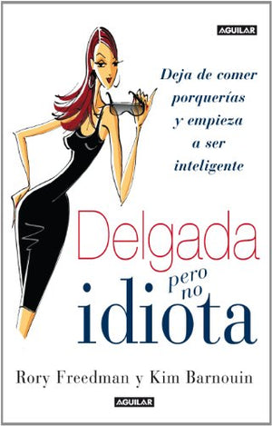 Delgada pero no idiota: Deja de comer porquerías, empieza a ser inteligente y ¡sonríe! (Aguilar)