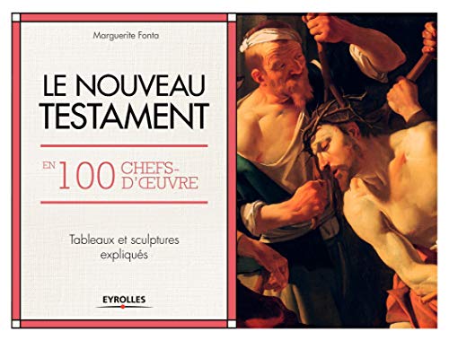 Le Nouveau Testament en 100 chefs-d'oeuvre: Tableaux et sculptures expliqués.