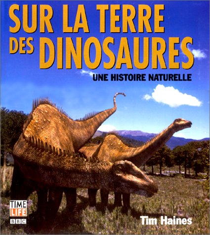 Sur la terre des dinosaures. Une histoire naturelle
