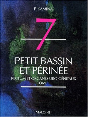 Anatomie Numero 7 Tome 1 : Petit Bassin Et Perinee. Rectum Et Organes Uro-Genitaux