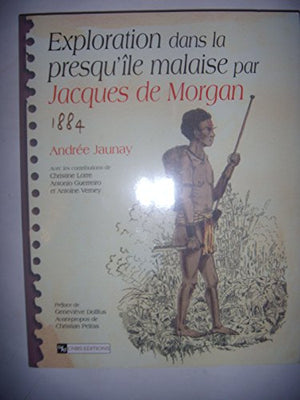 Jacques de Morgan, Exploration dans la presqu'île malaise : Première édition complète annotée et illustrée du journal de voyage de Jacques de Morgan dans la presqu'île malaise, 1884