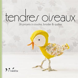 Tendres oiseaux - 26 projets à coudre, broder et quilter