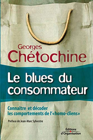 Le blues du consommateur: Connaître et décoder les comportements de l'homo cliens