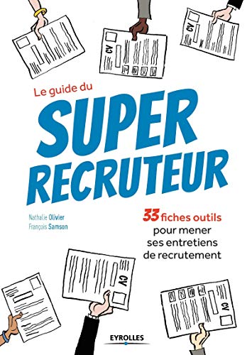 Le guide du super recruteur: 33 fiches pour mener ses entretiens de recrutement.