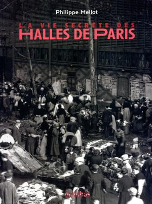 La vie secrète des Halles de Paris