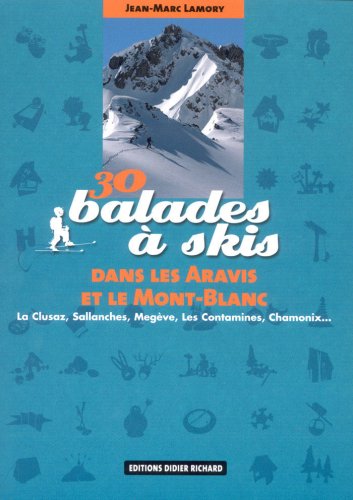 30 balades à skis dans les Aravis et le Mont-Blanc: La Clusaz, Sallanches, Megève, Les Contamines, Chamonix.