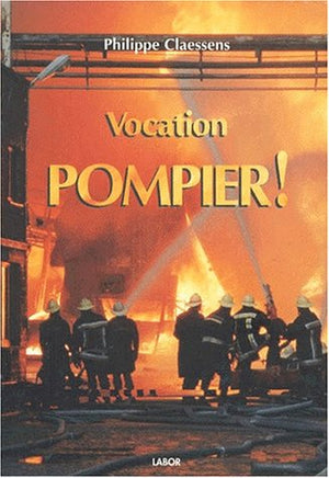 Vocation : Pompier !: Suivi de Pompiers, des héros de métier