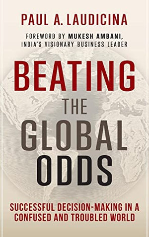 Beating the Global Odds: Successful Decision-Making in a Confused and Troubled World