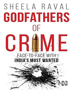 Godfathers of Crime: Face-to-face with India's Most Wanted [Paperback] Sheela Raval