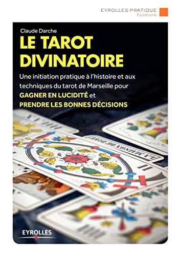 Le tarot divinatoire: Une initiation pratique à l'histoire et aux techniques du tarot de Marseille pour gagner en lucidité et prendre les bonnes décision. Jeu de cartes offert.
