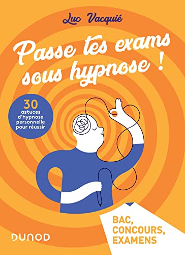Passe tes exams sous hypnose !: 30 astuces d'hypnose personnelle pour réussir - Bac, Concours, Examens