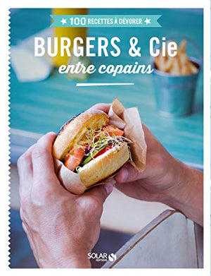 100 recettes à dévorer - Burgers et compagnie entre copains