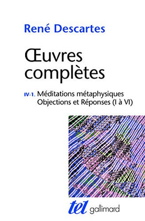 Méditations métaphysiques - Objections et Réponses (I à VI)